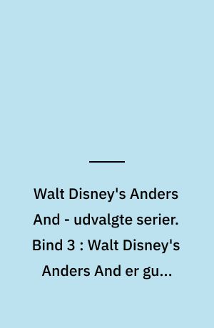 Walt Disney's Anders And - udvalgte serier. Bind 3 : Walt Disney's Anders And er guld værd