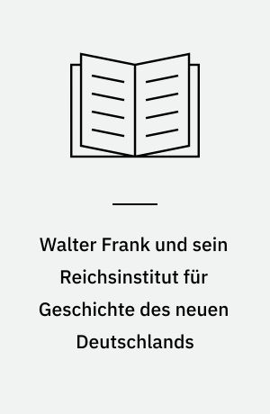 Walter Frank und sein Reichsinstitut für Geschichte des neuen Deutschlands