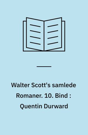 Walter Scott's samlede Romaner : oversatte fra Originalsproget. 10. Bind : Quentin Durward : en Fortælling