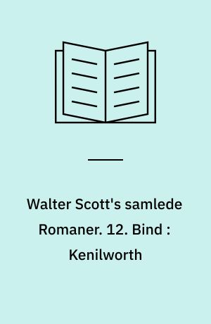 Walter Scott's samlede Romaner : oversatte fra Originalsproget. 12. Bind : Kenilworth