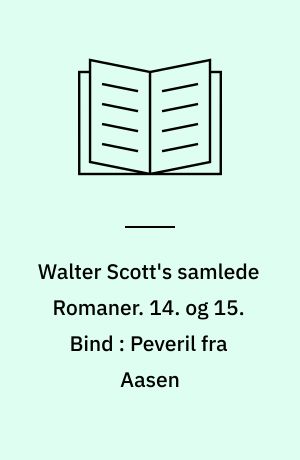 Walter Scott's samlede Romaner : oversatte fra Originalsproget. 14. og 15. Bind : Peveril fra Aasen