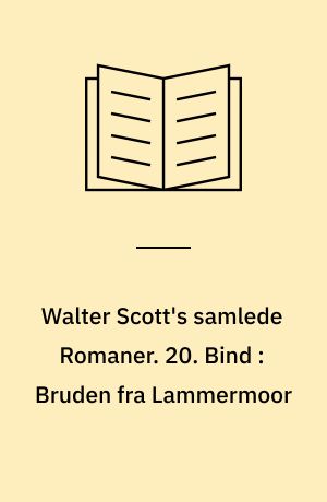 Walter Scott's samlede Romaner : oversatte fra Originalsproget. 20. Bind : Bruden fra Lammermoor : en Fortælling