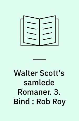 Walter Scott's samlede Romaner : oversatte fra Originalsproget. 3. Bind : Rob Roy : en Fortælling