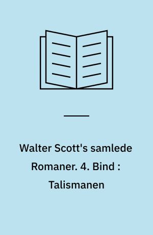 Walter Scott's samlede Romaner : oversatte fra Originalsproget. 4. Bind : Talismanen eller Richard Løvehjerte i Palæstina : en Fortælling fra Korsriddernes Tid