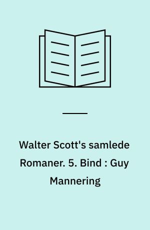 Walter Scott's samlede Romaner : oversatte fra Originalsproget. 5. Bind : Guy Mannering eller Astrologen : en Fortælling
