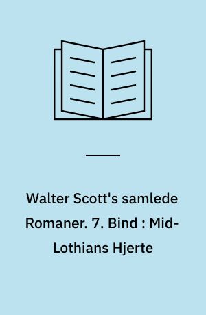 Walter Scott's samlede Romaner : oversatte fra Originalsproget. 7. Bind : Mid-Lothians Hjerte eller Fængslet i Edinburgh : en Fortælling