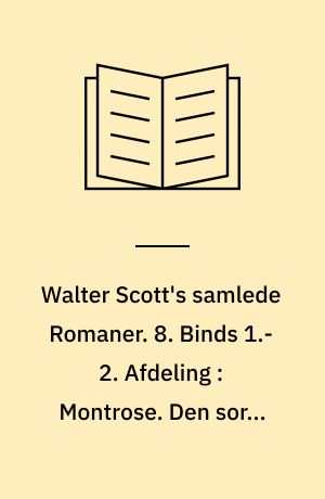 Walter Scott's samlede Romaner : oversatte fra Originalsproget. 8. Binds 1.-2. Afdeling : Montrose : en Fortælling. Den sorte Dverg