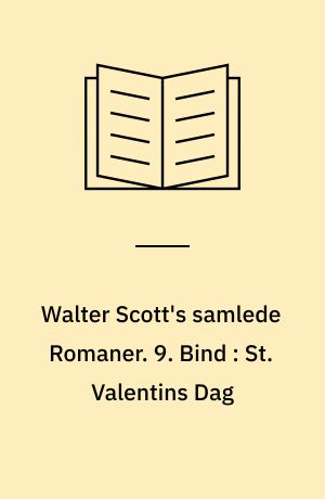Walter Scott's samlede Romaner : oversatte fra Originalsproget. 9. Bind : St. Valentins Dag eller Perths fagre Mø : en Fortælling