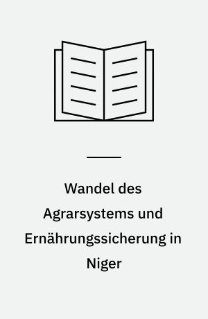 Wandel des Agrarsystems und Ernährungssicherung in Niger