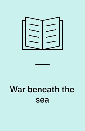 War beneath the sea : submarine conflict, 1939-1945