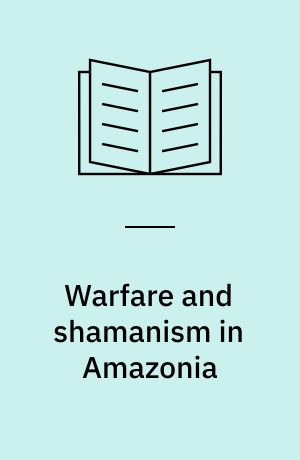 Warfare and shamanism in Amazonia