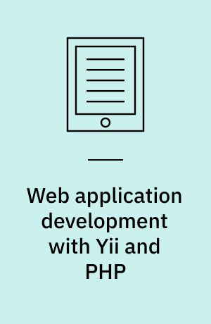 Web application development with Yii and PHP : learn the Yii application development framework by taking a step-by-step approach to building a web-based project task tracking system from conception through production deployment