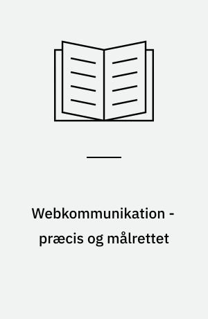 Webkommunikation - præcis og målrettet : en håndbog for virksomheder på nettet