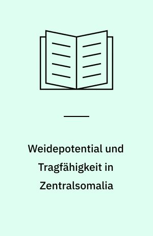 Weidepotential und Tragfähigkeit in Zentralsomalia : ein integriertes Evaluieringskonzept zur Bestimmung des Nutzungspotentials für Weidegebiete mit mobiler Tierhaltung
