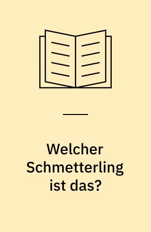 Welcher Schmetterling ist das? : Ein Bestimmungsbuch der Schmetterlinge Mitteleuropas