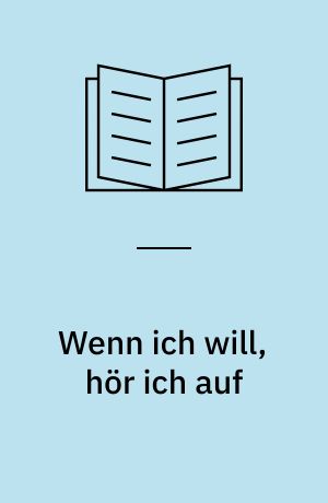 Wenn ich will, hör ich auf