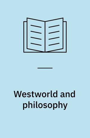 Westworld and philosophy : mind equals blown