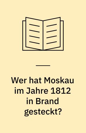 Wer hat Moskau im Jahre 1812 in Brand gesteckt?