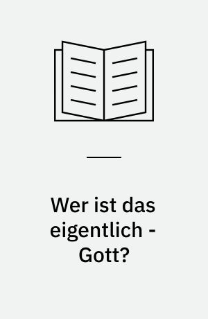 Wer ist das eigentlich - Gott?