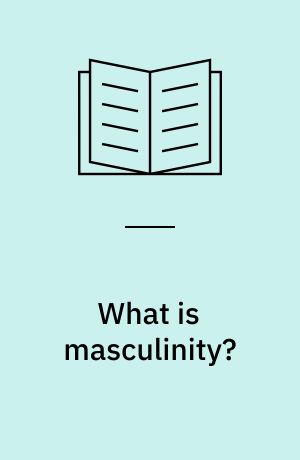 What is masculinity? : historical dynamics from antiquity to the contemporary world