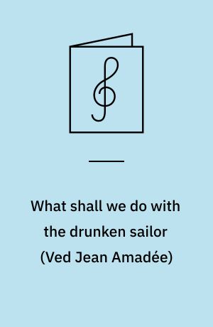 What shall we do with the drunken sailor : sea shanty