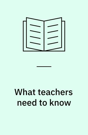 What teachers need to know : the knowledge, skills, and values essential to good teaching