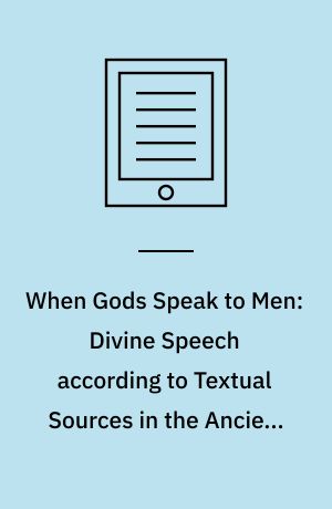 When Gods Speak to Men: Divine Speech according to Textual Sources in the Ancient Mediterranean Basin