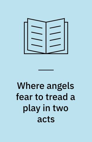 Where angels fear to tread a play in two acts