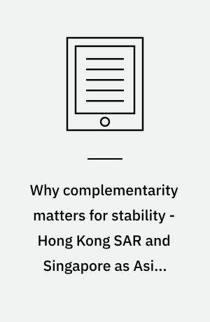 Why complementarity matters for stability - Hong Kong SAR and Singapore as Asian financial centers