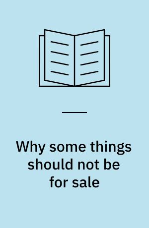 Why some things should not be for sale : the moral limits of markets