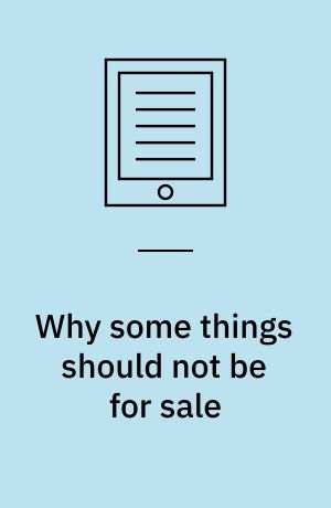 Why some things should not be for sale : the moral limits of markets