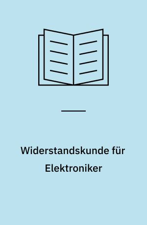 Widerstandskunde für Elektroniker : die Festwiderstände in Berechnung und Anwendung