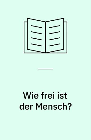 Wie frei ist der Mensch?