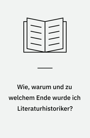 Wie, warum und zu welchem Ende wurde ich Literaturhistoriker? : Eine Sammlung von Aufsätzen aus Anlass des 70. Geburtstags von Robert Minder