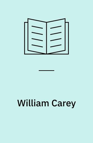 William Carey : skomageren der startede den moderne missionsbevægelse : 1761-1834