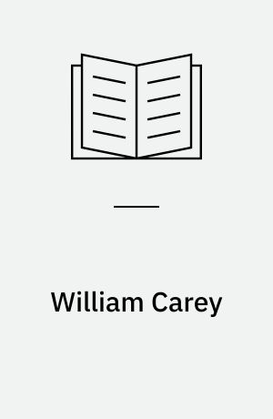William Carey : skomageren der startede den moderne missionsbevægelse : 1761-1834