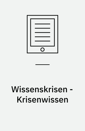 Wissenskrisen - Krisenwissen : Zum Umgang mit Krisenzuständen in und durch Wissenschaft und Technik