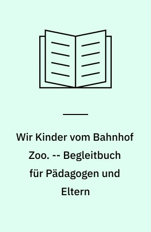 Wir Kinder vom Bahnhof Zoo. -- Begleitbuch für Pädagogen und Eltern