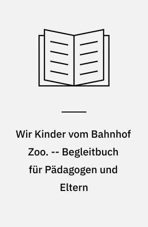 Wir Kinder vom Bahnhof Zoo. -- Begleitbuch für Pädagogen und Eltern