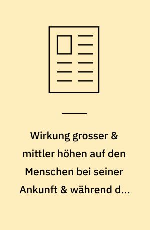 Wirkung grosser & mittler höhen auf den Menschen bei seiner Ankunft & während der ersten Wochen seines Aufenthaltes