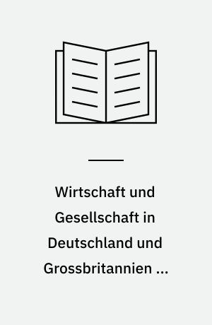 Wirtschaft und Gesellschaft in Deutschland und Grossbritannien im Übergang zum "organisierten Kapitalismus" : Unternehmer, Angestellte, Arbeiter und Staat im Steinkohlenbergbau des Ruhrgebietes und von Südwales, 1850-1914