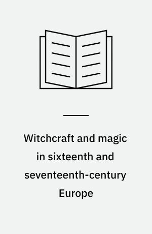 Witchcraft and magic in sixteenth and seventeenth-century Europe