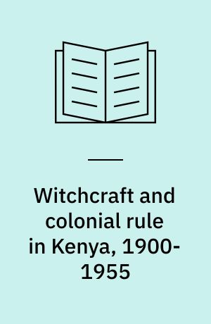 Witchcraft and colonial rule in Kenya, 1900-1955