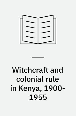 Witchcraft and colonial rule in Kenya, 1900-1955