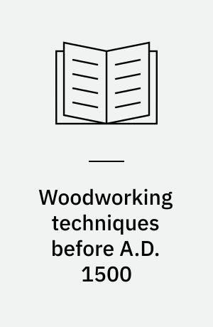 Woodworking techniques before A.D. 1500 : papers presented to a symposium at Greenwich in September, 1980, together with edited discussion