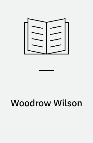 Woodrow Wilson : Ein Staatsmann zwischen Puritanertum und Liberalismus