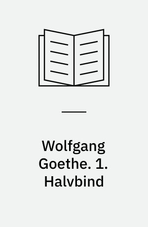 Wolfgang Goethe. 1. Halvbind
