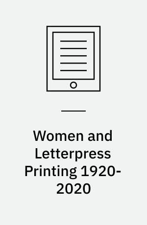 Women and Letterpress Printing 1920-2020 : Gendered Impressions