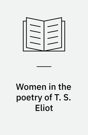 Women in the poetry of T. S. Eliot : a psychoanalytic approach