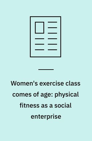 Women's exercise class comes of age: physical fitness as a social enterprise